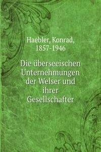 Die uberseeischen Unternehmungen der Welser und ihrer Gesellschafter