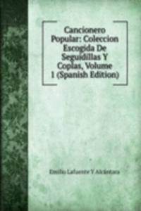 Cancionero Popular: Coleccion Escogida De Seguidillas Y Coplas, Volume 1 (Spanish Edition)