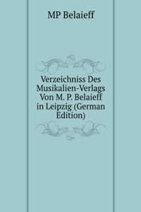 Verzeichniss Des Musikalien-Verlags Von M. P. Belaieff in Leipzig (German Edition)
