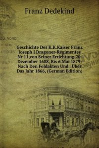 Geschichte Des K.K.Kaiser Franz Joseph I Dragoner-Regimentes Nr.11,von Seiner Errichtung,20.Dezember 1688, Bis 6.Mai 1879: Nach Den Feldakten Und . Uber Das Jahr 1866, (German Edition)