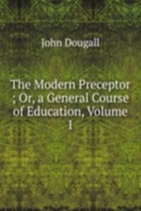 Modern Preceptor ; Or, a General Course of Education, Volume 1