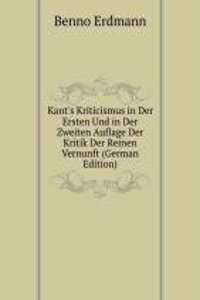 Kant's Kriticismus in Der Ersten Und in Der Zweiten Auflage Der Kritik Der Reinen Vernunft (German Edition)