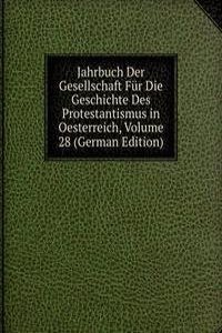 Jahrbuch Der Gesellschaft Fur Die Geschichte Des Protestantismus in Oesterreich, Volume 28 (German Edition)