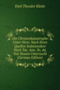 Die Christenkatastrophe Unter Nero: Nach Ihren Quellen Insbesondere Nach Tac. Ann. Xv, 44, Von Neuem Untersucht (German Edition)