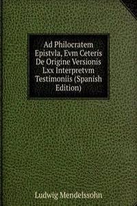 Ad Philocratem Epistvla, Evm Ceteris De Origine Versionis Lxx Interpretvm Testimoniis (Spanish Edition)