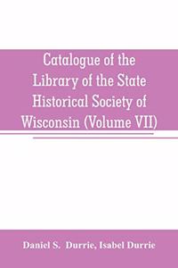 Catalogue of the Library of the State Historical Society of Wisconsin (Volume VII)