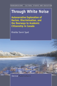 Through White Noise: Autonarrative Exploration of Racism, Discrimination, and the Doorways to Academic Citizenship in Canada