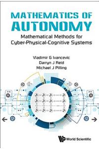Mathematics of Autonomy: Mathematical Methods for Cyber-Physical-Cognitive Systems