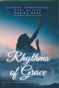 Rhythms Of Grace: Embracing The Imperfect Blessings and Burdens of Motherhood