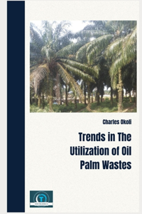 Trends In The Utilization Of Oil Palm Wastes