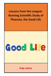 Lessons from the Longest-Running Scientific Study of Pleasure, the Good Life