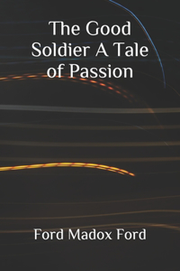 The Good Soldier A Tale of Passion