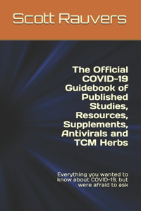 The Official COVID-19 Guidebook of Published Studies, Resources, Supplements, Antivirals and TCM Herbs