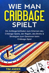 Wie man Cribbage spielt: Ein Anfängerleitfaden zum Erlernen des Cribbage-Spiels, der Regeln, des Bretts & Strategien zum Gewinnen beim Cribbage-Spiel