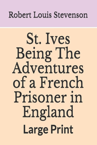 St. Ives Being The Adventures of a French Prisoner in England