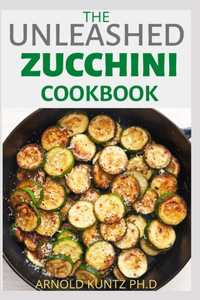 The Unleashed Zucchini Cookbook