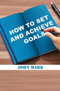 How to Set and Achieve Goals