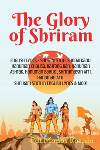 The Glory of Shriram: English Lyrics - Shriram Stuti, Hanuman Chalisa, Bajrang Ban, Hanuman Ashtak, Hanuman Bahuk , Shriramayan Arti, Hanuman Arti Shri Ram Stuti in English Lyrics & More
