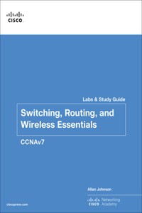 Switching, Routing, and Wireless Essentials Labs and Study Guide (Ccnav7)