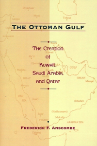 The Ottoman Gulf: The Creation of Kuwait, Saudi Arabia, and Qatar, 1870-1914