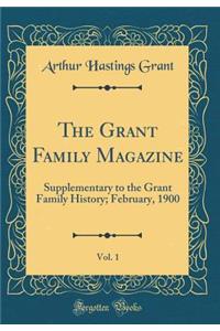 The Grant Family Magazine, Vol. 1: Supplementary to the Grant Family History; February, 1900 (Classic Reprint): Supplementary to the Grant Family History; February, 1900 (Classic Reprint)