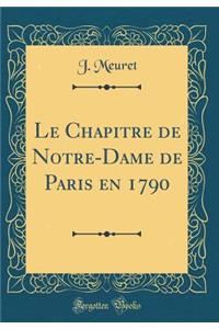 Le Chapitre de Notre-Dame de Paris en 1790 (Classic Reprint)