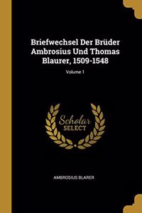 Briefwechsel Der Brüder Ambrosius Und Thomas Blaurer, 1509-1548; Volume 1