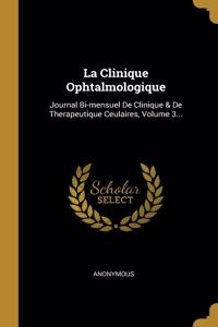 Clinique Ophtalmologique: Journal Bi-mensuel De Clinique & De Therapeutique Ceulaires, Volume 3...