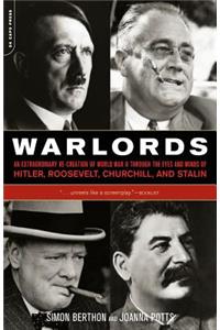 Warlords: An Extraordinary Re-Creation of World War II Through the Eyes and Minds of Hitler, Churchill, Roosevelt, and Stalin