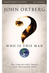 Who is This Man? Study Guide: The Unpredictable Impact of the Inescapable Jesus: Participant's Guide