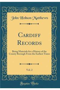 Cardiff Records, Vol. 2: Being Materials for a History of the County Borough from the Earliest Times (Classic Reprint)