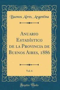 Anuario EstadÃ­stico de la Provincia de Buenos Aires, 1886, Vol. 6 (Classic Reprint)