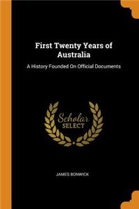 First Twenty Years of Australia: A History Founded on Official Documents