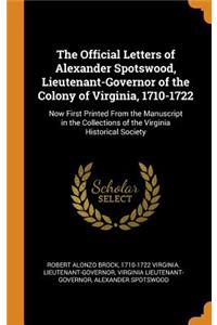 The Official Letters of Alexander Spotswood, Lieutenant-Governor of the Colony of Virginia, 1710-1722