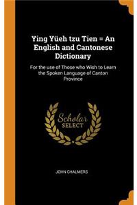 Ying Yüeh Tzu Tien = an English and Cantonese Dictionary