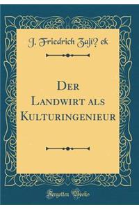 Der Landwirt ALS Kulturingenieur (Classic Reprint)