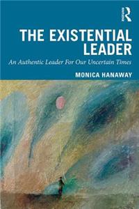 Existential Leader: An Authentic Leader For Our Uncertain Times