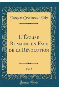 L'ï¿½glise Romaine En Face de la Rï¿½volution, Vol. 2 (Classic Reprint)