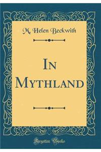 In Mythland (Classic Reprint)