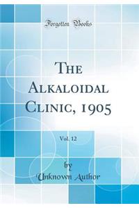 The Alkaloidal Clinic, 1905, Vol. 12 (Classic Reprint)