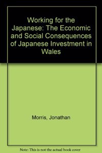 Working for the Japanese: The Economic and Social Consequences of Japanese Investment in Wales