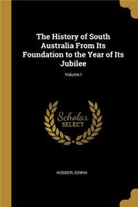 The History of South Australia From Its Foundation to the Year of Its Jubilee; Volume I