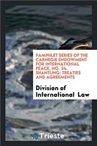 Pamphlet Series of the Carnegie Endowment for International Peace, No. 24. Shantung