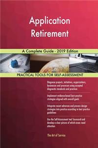 Application Retirement A Complete Guide - 2019 Edition