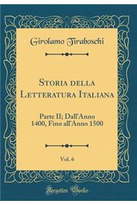 Storia della Letteratura Italiana, Vol. 6: Parte II; Dall'Anno 1400, Fino all'Anno 1500 (Classic Reprint)