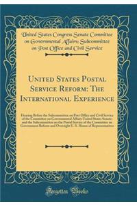 United States Postal Service Reform: The International Experience: Hearing Before the Subcommittee on Post Office and Civil Service of the Committee on Governmental Affairs United States Senate, and the Subcommittee on the Postal Service of the Com