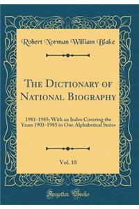The Dictionary of National Biography, Vol. 10: 1981-1985; With an Index Covering the Years 1901-1985 in One Alphabetical Series (Classic Reprint)