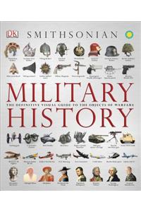 Military History: The Definitive Visual Guide to the Objects of Warfare