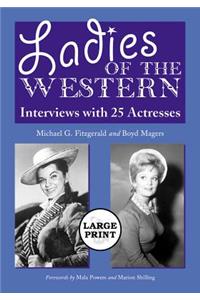 Ladies of the Western: Interviews with 25 Actresses from the Silent Era to the Television Westerns of the 1950s and 1960s [A Large Print Abridged Edition]