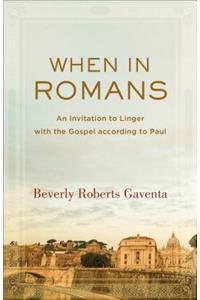 When in Romans: An Invitation to Linger with the Gospel According to Paul